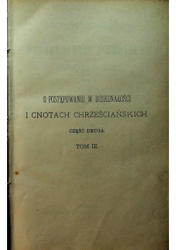 O postępowaniu w doskonałości i cnotach chrześcijańskich Tom III 1895 r