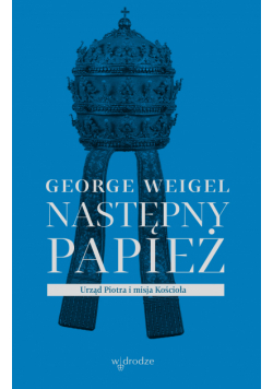 Następny papież. Urząd Piotra i misja Kościoła