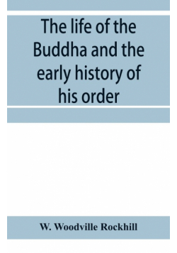The life of the Buddha and the early history of his order, derived from Tibetan works in the Bkah-hgyur and Bstanhgyur, followed by notices on the early history of Tibet and Khoten
