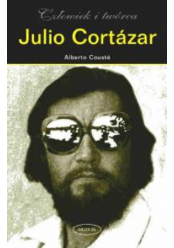 Julio Cortazar. Człowiek i twórca.