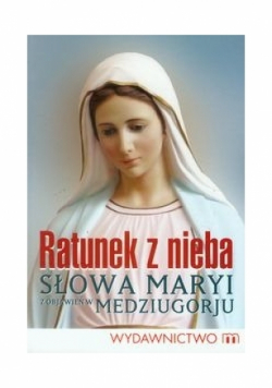 Ratunek z nieba Słowa Maryi z objawień w Medziugorju