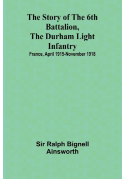 The story of the 6th Battalion, the Durham Light Infantry