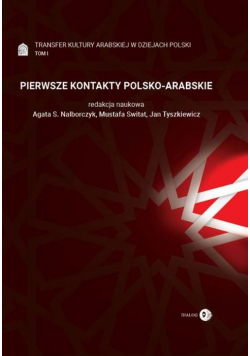 Pierwsze Kontakty Polsko-Arabskie Tom 1 Transfer kultury arabskiej w dziejach Polski