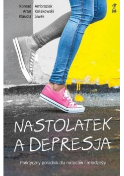 Nastolatek a depresja. Praktyczny poradnik dla rodziców i młodzieży