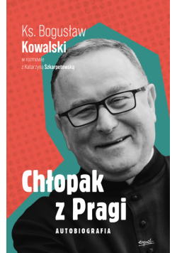 Chłopak z Pragi. Autobiografia ks. Bogusława Kowalskiego
