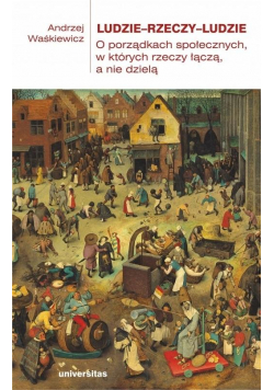 Ludzie-rzeczy-ludzie. O porządkach społecznych..