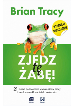 Zjedz tę żabę! 21 metod podnoszenia wydajności w pracy i zwalczania skłonności do zwlekania