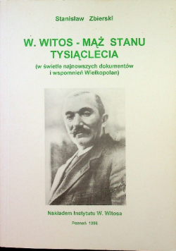 W Witos mąż stanu tysiąclecia w świetle najnowszych dokumentów i wspomnień Wielkopolan