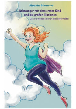 Schwanger mit dem ersten Kind und die großen Illusionen
