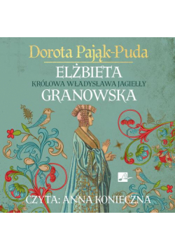 Elżbieta Granowska. Królowa Władysława Jagiełły
