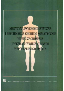 Medycyna psychosomatyczna i psychologia chorego somatycznie wobec zagrożenia i wyzwań cywilizacyjnych współczesnego świata