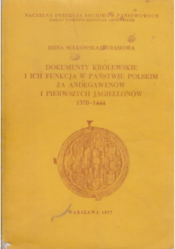 Dokumenty królewskie i ich funkcja w państwie polskim za Andegawenów i pierwszych Jagiellonów 1370 - 1444