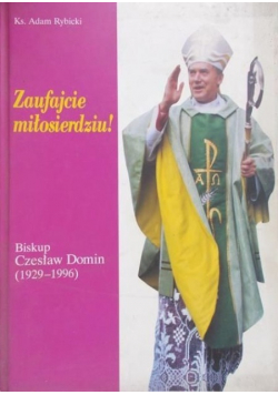 Zaufajcie miłosierdziu! Biskup Czesław Domin (192901996)
