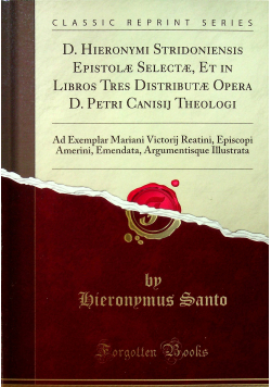 D Hieronymi Stridoniensis Epistolæ Selectæ, Et in Libros Tres Distributæ Opera D Petri Canisij Theologi Reprint