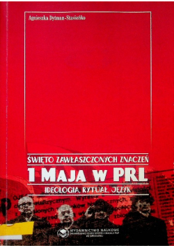 Święto zawłaszczonych znaczeń 1 maja w PRL Ideologia, rytuał, język