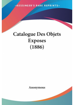 Catalogue Des Objets Exposes (1886)
