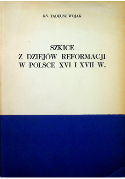 Szkice z dziejów reformacji w Polsce XVI i XVII w