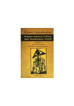 Wybory i konsekwencje Religijne inspiracje Liberta Bąka Brandstaettera i Wojtyły