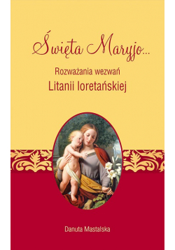 Święta Maryjo Rozważania wezwań Litanii loretańskiej
