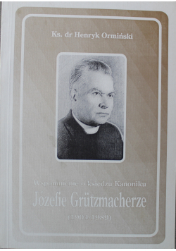 Wspomnienie o księdzu Kanoniku Józefie Grutzmacherze 1904 - 1989