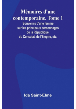 Mémoires d'une contemporaine. Tome 1; Souvenirs d'une femme sur les principaux personnages de la République, du Consulat, de l'Empire, etc.