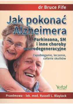 Jak pokonać Alzheimera Parkinsona SM i inne choroby neurodegeneracyjne