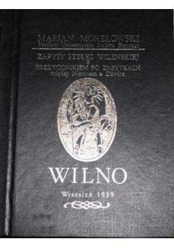 Zarysy sztuki Wileńskiej z przewodnikiem po zabytkach miedzy Niemnem a Dźwiną  Reprint 1939 r