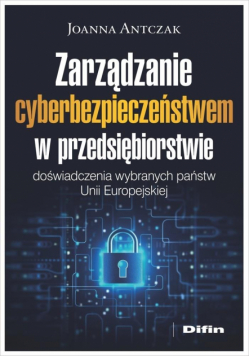 Zarządzanie cyberbezpieczeństwem w przedsiębiorstwie. Doświadczenia wybranych państw Unii Europejskiej