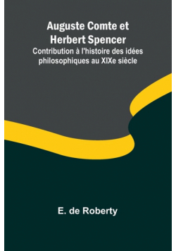 Auguste Comte et Herbert Spencer; Contribution à l'histoire des idées philosophiques au XIXe siècle