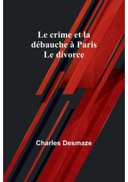 Le crime et la débauche à Paris; Le divorce