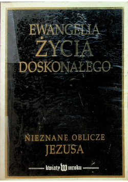 Ewangelia życia doskonałego Nieznane oblicze Jezusa