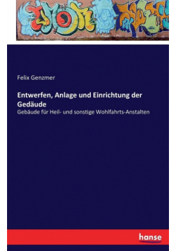 Entwerfen, Anlage und Einrichtung der Gedäude