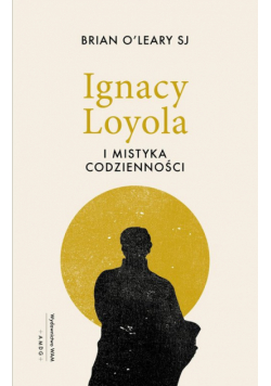 Ignacy Loyola i mistyka codzienności