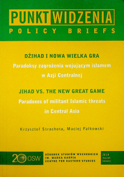 Dżihad i nowa wielka gra Paradoksy zagrożenia wojującym islamem w Azji Centralnej