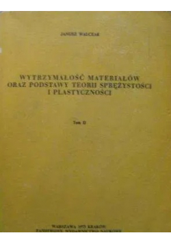 Wytrzymałość materiałów oraz podstawy teorii sprężystości i plastyczności tom II
