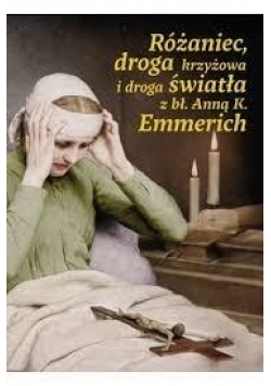 Różaniec, droga krzyżowa i droga światła z bł. Anną K. Emmerich