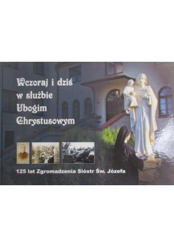 Wczoraj i dziś w służbie Ubogim Chrystusowym