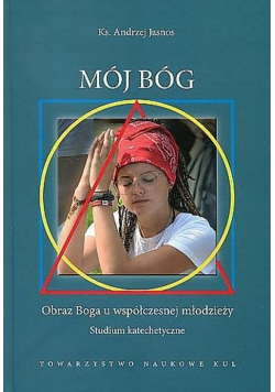 Mój Bóg Obraz Boga u współczesnej młodzieży