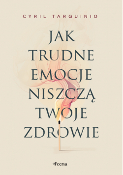 Jak trudne emocje niszczą twoje zdrowie