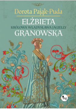 Elżbieta Granowska. Królowa Władysława Jagiełły