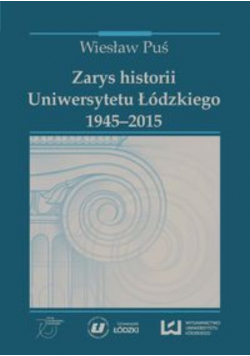 Zarys historii Uniwersytetu Łódzkiego 1945 - 2015