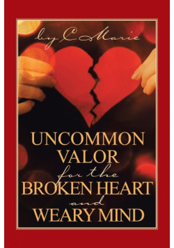 Uncommon Valor for the Broken Heart and Weary Mind