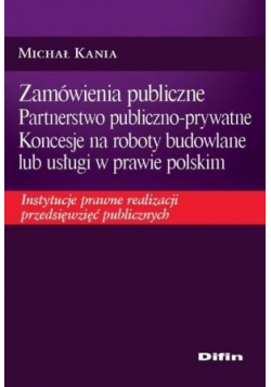 Zamówienia publiczne Partnerstwo publiczno - prywatne Koncesje na roboty budowlane lub usługi w prawie polskim