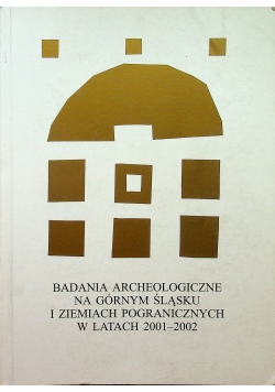 Badania Archeologiczne na Górnym Śląsku i Ziemiach Pogranicznych w latach 2001 2002