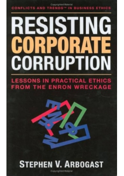 Resisting Corporate Corruption: Lessons in Practical Ethics from the Enron Wreckage