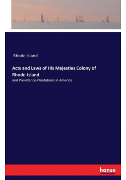 Acts and Laws of His Majesties Colony of Rhode-Island