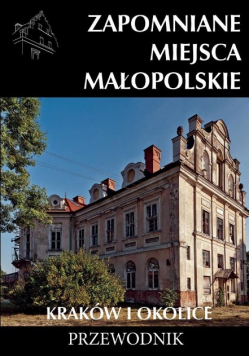 Zapomniane miejsca Małopolskie Kraków i okolice