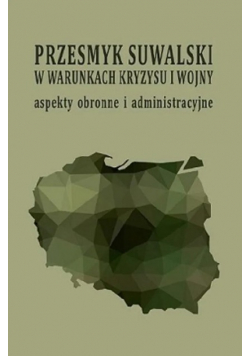 Przesmyk suwalski w warunkach kryzysu i wojny – aspekty obronne i administracyjne