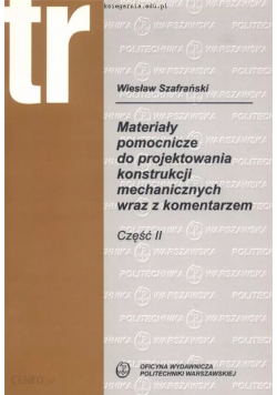 Materiały pomocnicze do projektowania konstrukcji mechanicznych wraz z komentarzem część II
