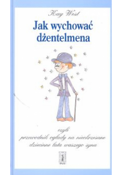 Jak wychować dżentemena, czyli przewodnik ogłady na nieokrzesane dziecinne lata waszego syna
